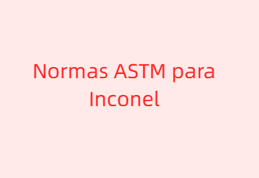 Normas ASTM para Inconel 